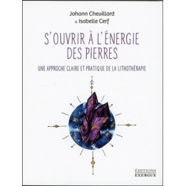 S'OUVRIR A L'ENERGIE DES PIERRES - UNE APPROCHE CLAIRE ET PRATIQUE DE LA LITHOTHERAPIE