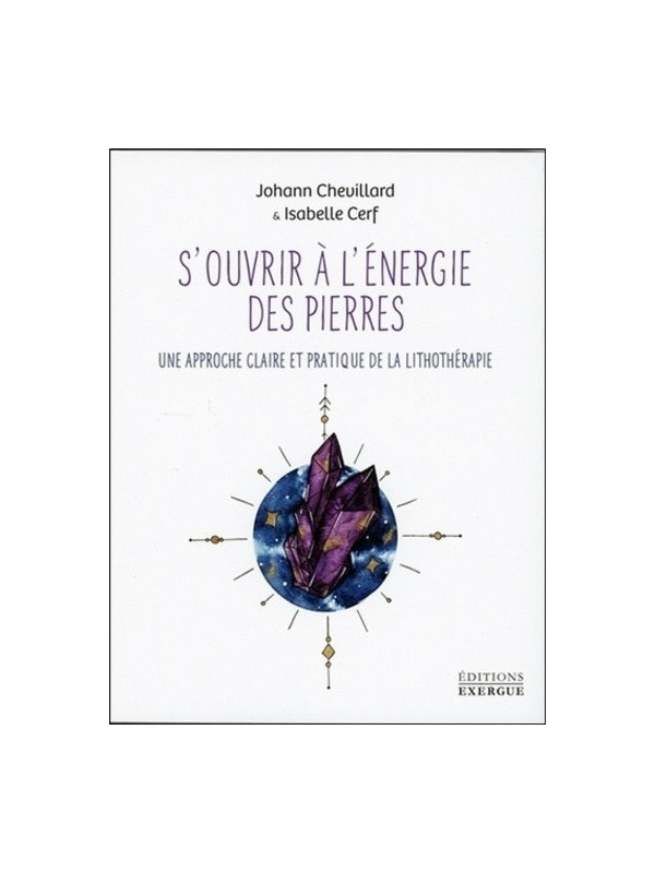 S'OUVRIR A L'ENERGIE DES PIERRES - UNE APPROCHE CLAIRE ET PRATIQUE DE LA LITHOTHERAPIE