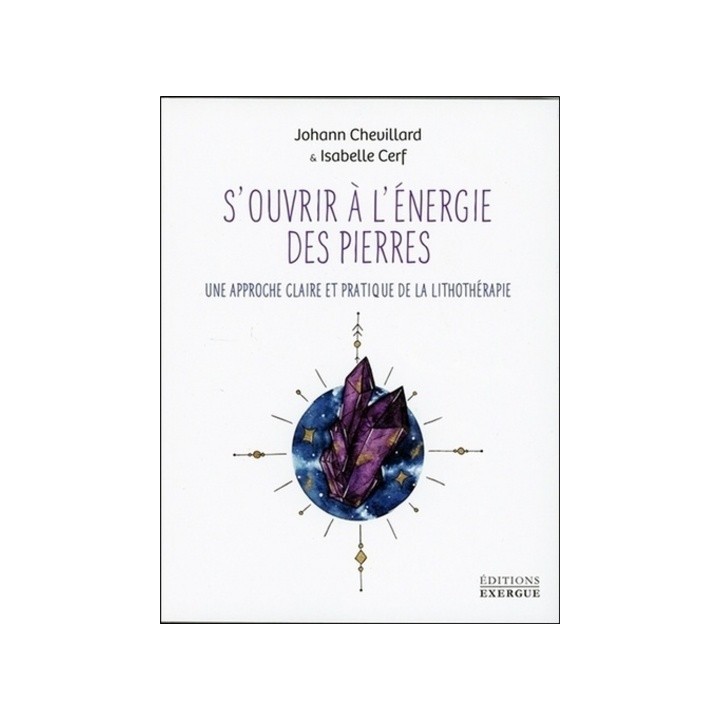 S'OUVRIR A L'ENERGIE DES PIERRES - UNE APPROCHE CLAIRE ET PRATIQUE DE LA LITHOTHERAPIE
